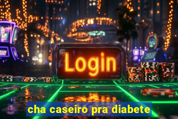 cha caseiro pra diabete